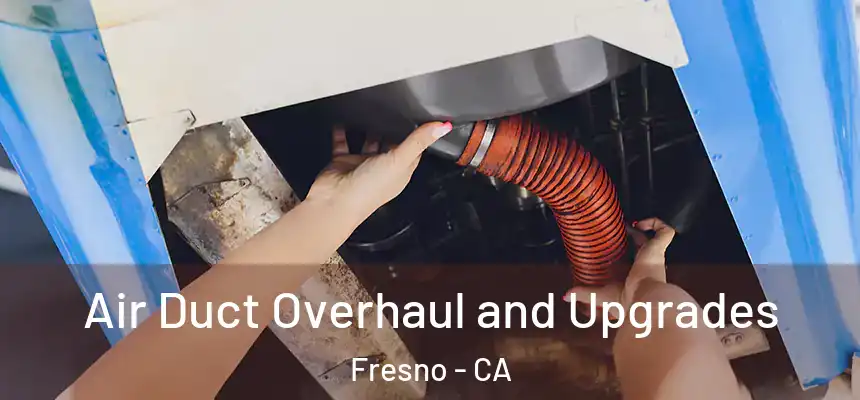  Air Duct Overhaul and Upgrades Fresno - CA