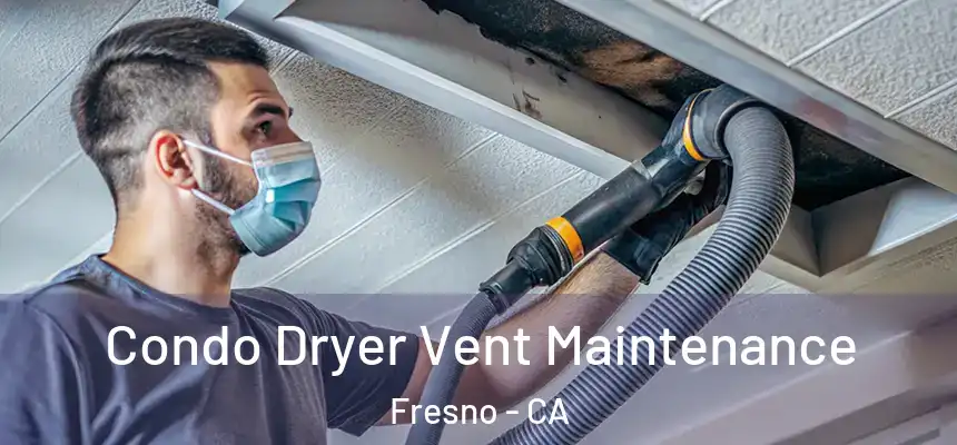 Condo Dryer Vent Maintenance Fresno - CA