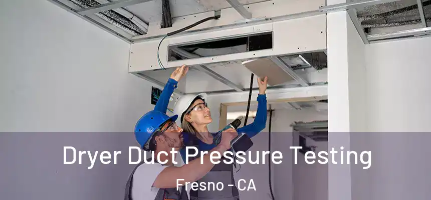 Dryer Duct Pressure Testing Fresno - CA