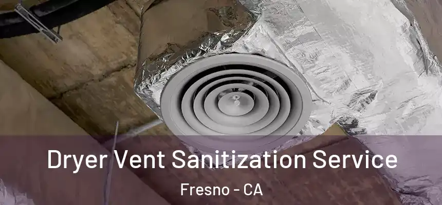 Dryer Vent Sanitization Service Fresno - CA