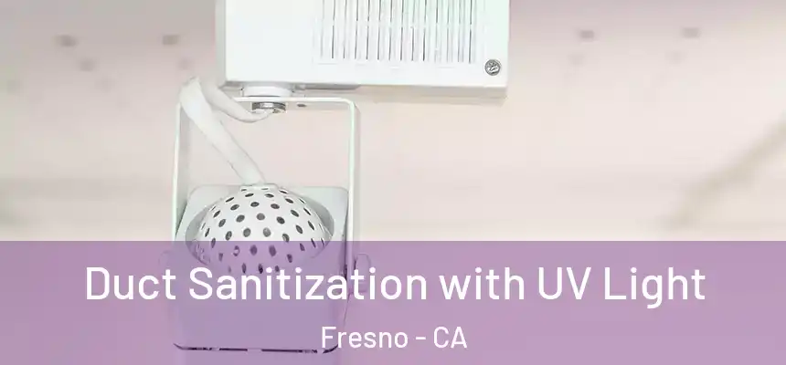 Duct Sanitization with UV Light Fresno - CA