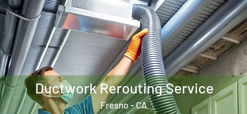 Ductwork Rerouting Service Fresno - CA