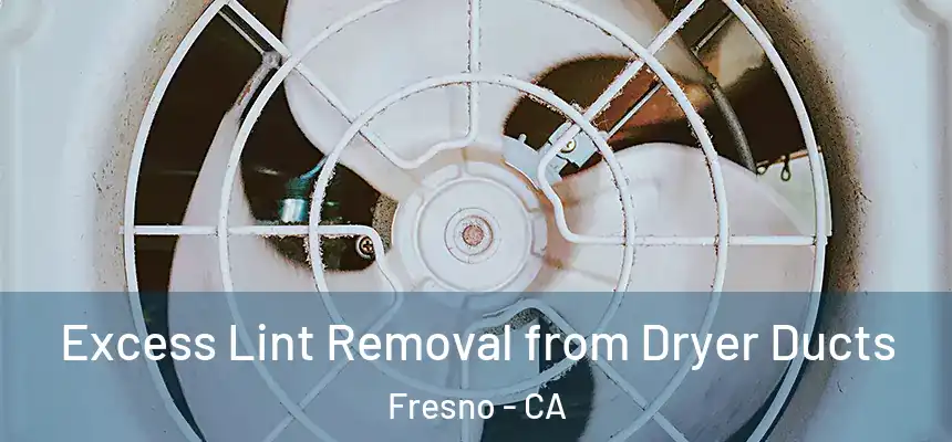 Excess Lint Removal from Dryer Ducts Fresno - CA
