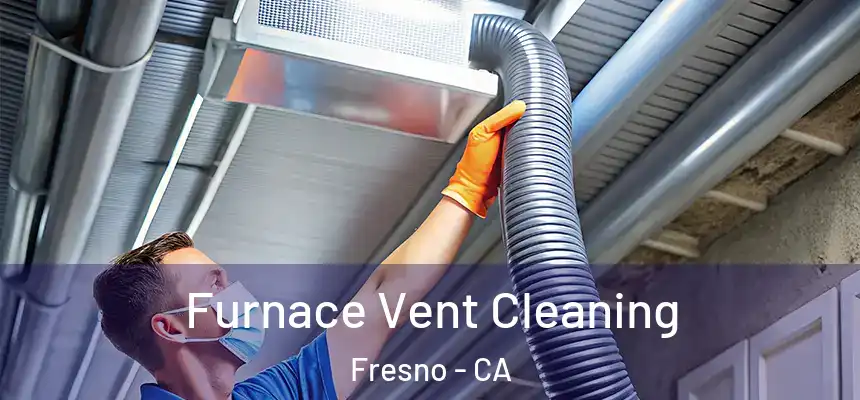 Furnace Vent Cleaning Fresno - CA