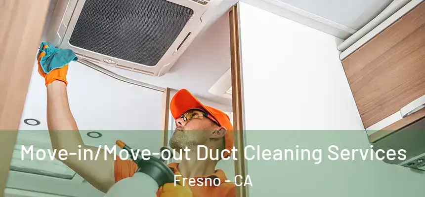 Move-in/Move-out Duct Cleaning Services Fresno - CA