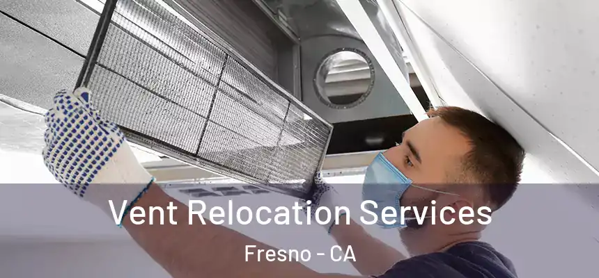 Vent Relocation Services Fresno - CA