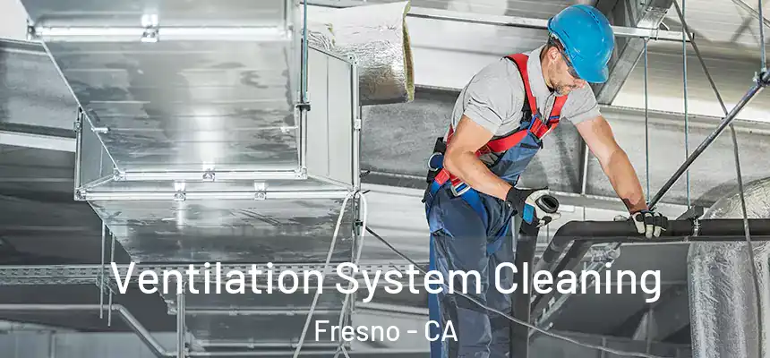  Ventilation System Cleaning Fresno - CA