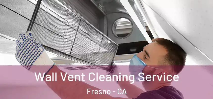 Wall Vent Cleaning Service Fresno - CA