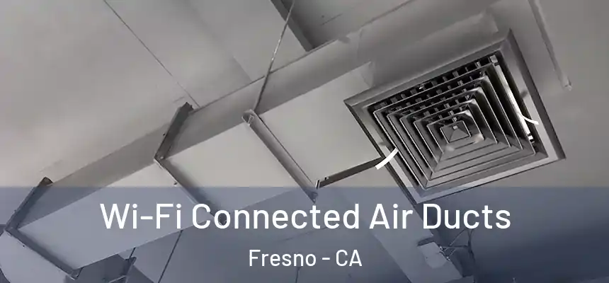  Wi-Fi Connected Air Ducts Fresno - CA
